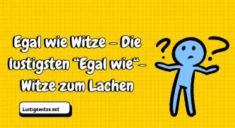 Egal wie Witze – Die lustigsten “Egal wie“-Witze zum Lachen