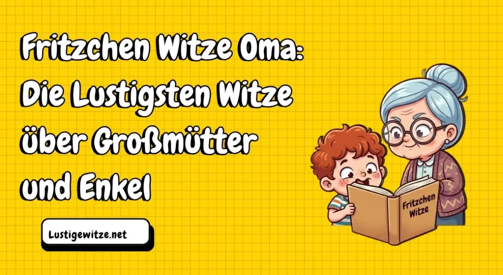 Fritzchen Witze Oma: Die Lustigsten Witze über Großmütter und Enkel