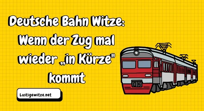 Deutsche Bahn Witze: Zug kommt „in Kürze"