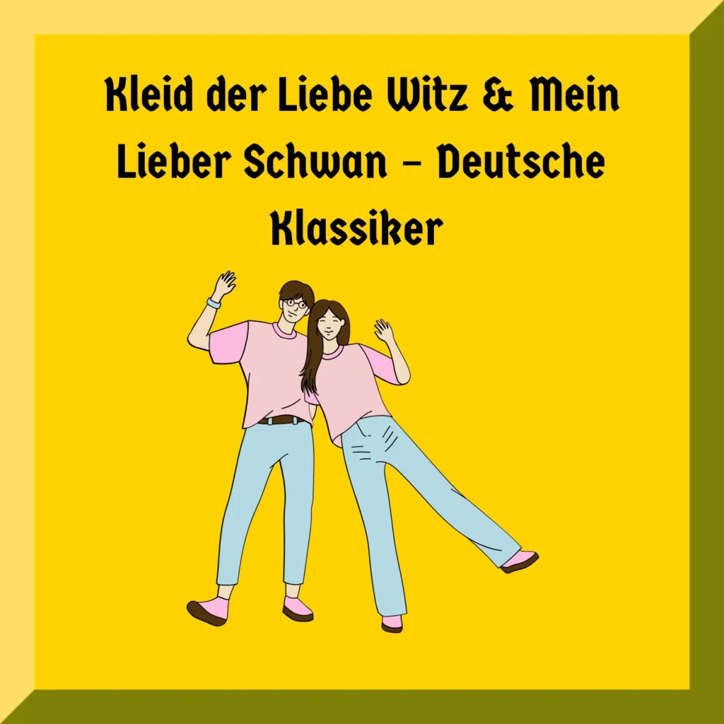 Kleid der Liebe Witz & Mein Lieber Schwan – Deutsche Klassiker